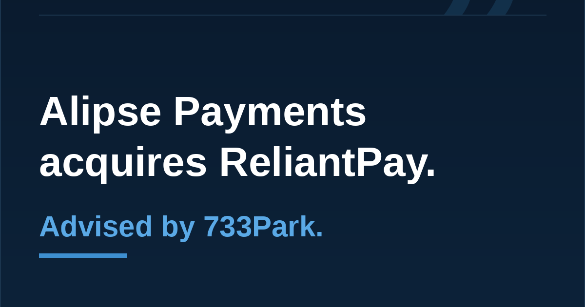 733Park Advises Alipse Payments on Its Acquisition of ReliantPay — 733Park insights
