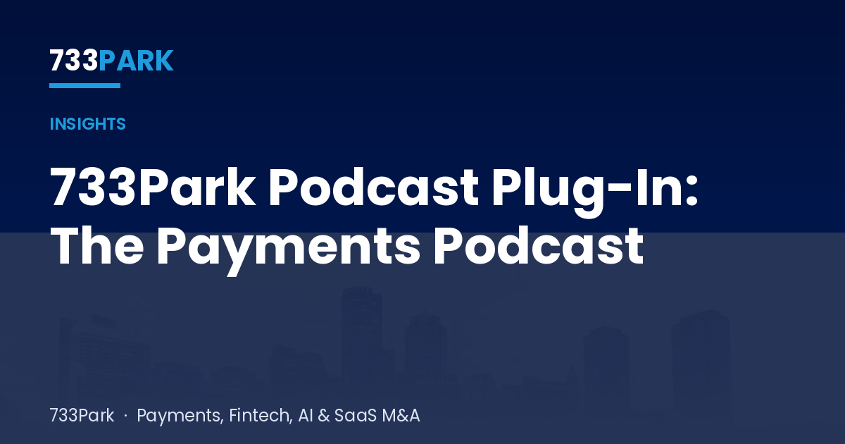 733Park Podcast Plug-In: The Payments Podcast — 733Park insights