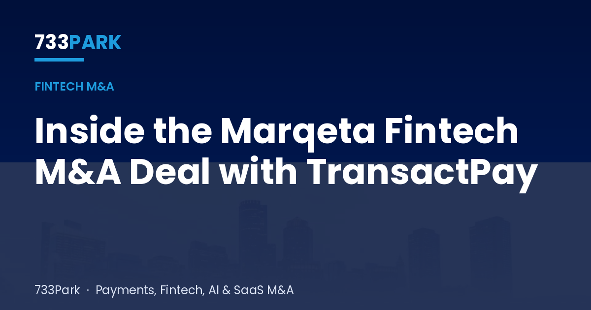 Inside the Marqeta Fintech M&A Deal with TransactPay — 733Park insights