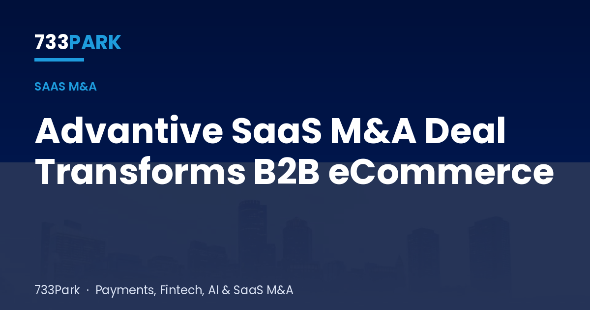 Advantive SaaS M&A Deal Transforms B2B eCommerce — 733Park insights