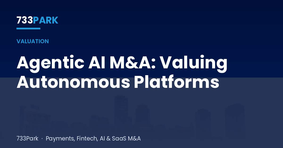 Agentic AI M&A: Valuing Autonomous Platforms — 733Park insights