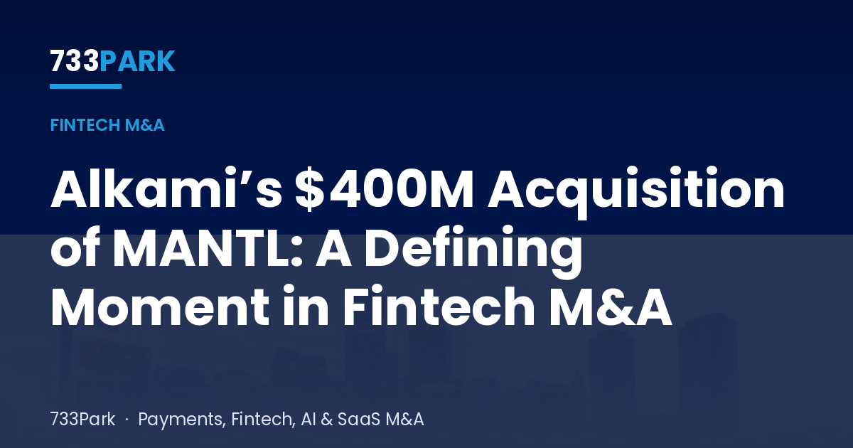 Alkami’s $400M Acquisition of MANTL: A Defining Moment in Fintech M&A — 733Park insights