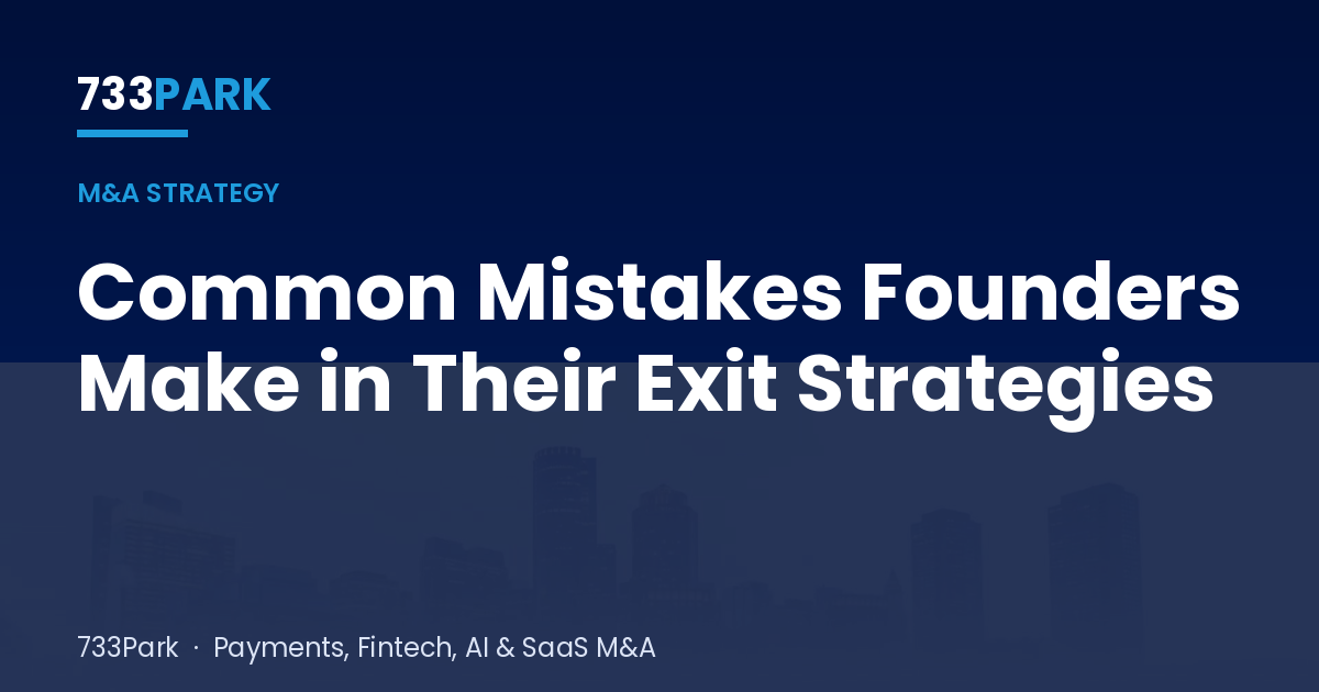 Common Mistakes Founders Make in Their Exit Strategies — 733Park insights