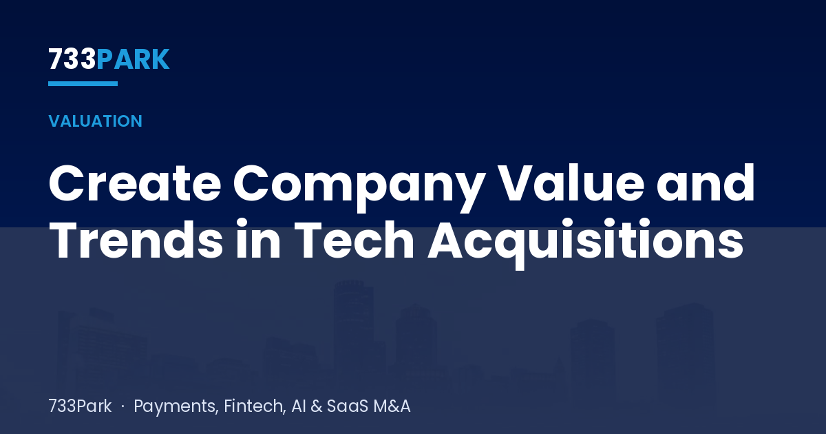 Create Company Value and Trends in Tech Acquisitions — 733Park insights