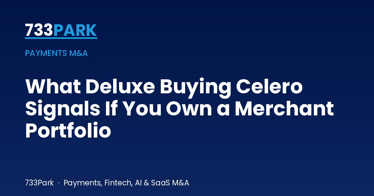 What Deluxe Buying Celero Signals If You Own a Merchant Portfolio — 733Park insights