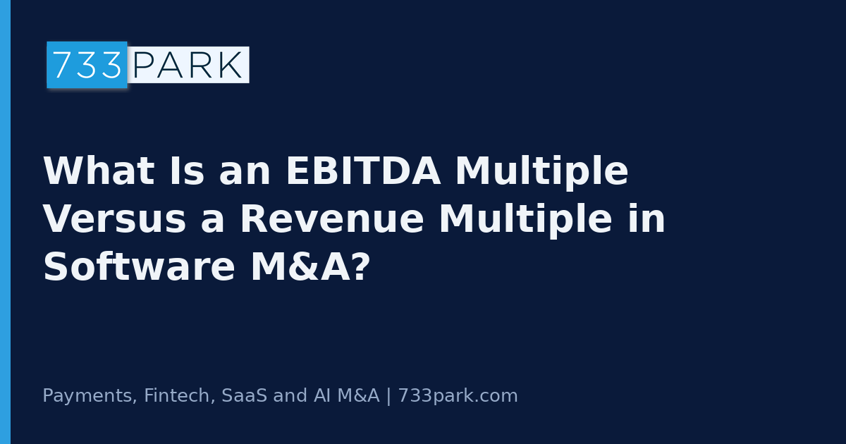 What Is an EBITDA Multiple Versus a Revenue Multiple in Software M&A? — 733Park insights