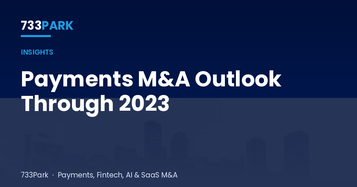 Payments M&A Outlook Through 2023 — 733Park insights
