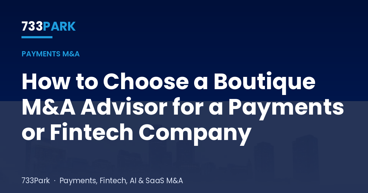 How to Choose a Boutique M&A Advisor for a Payments or Fintech Company — 733Park insights