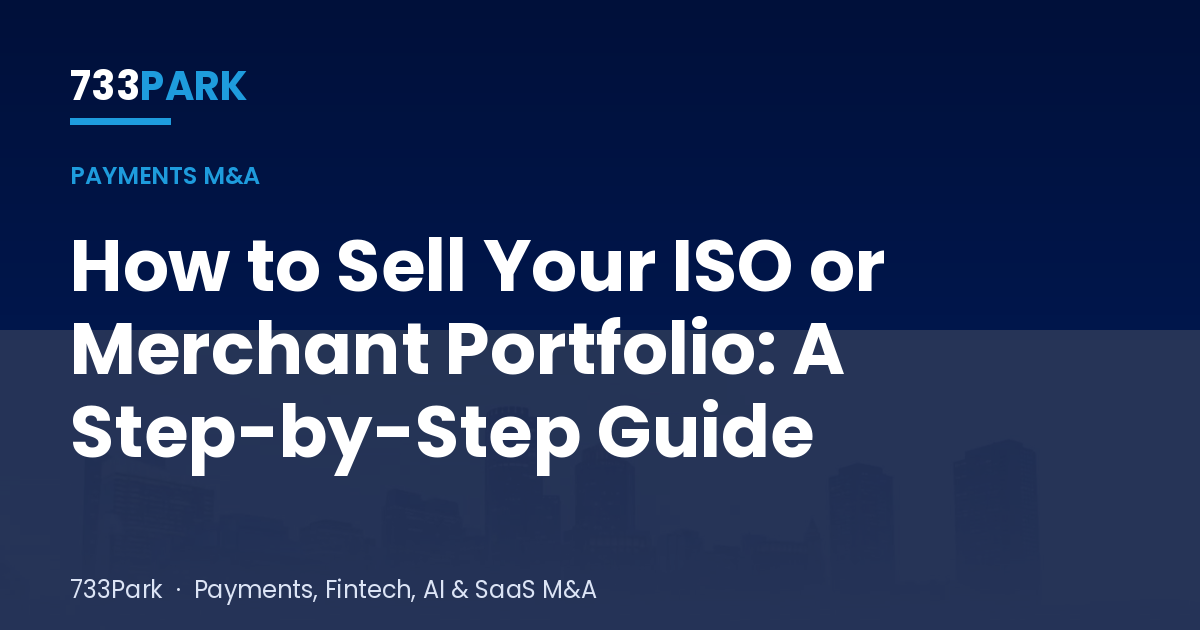 How to Sell Your ISO or Merchant Portfolio: A Step-by-Step Guide — 733Park insights