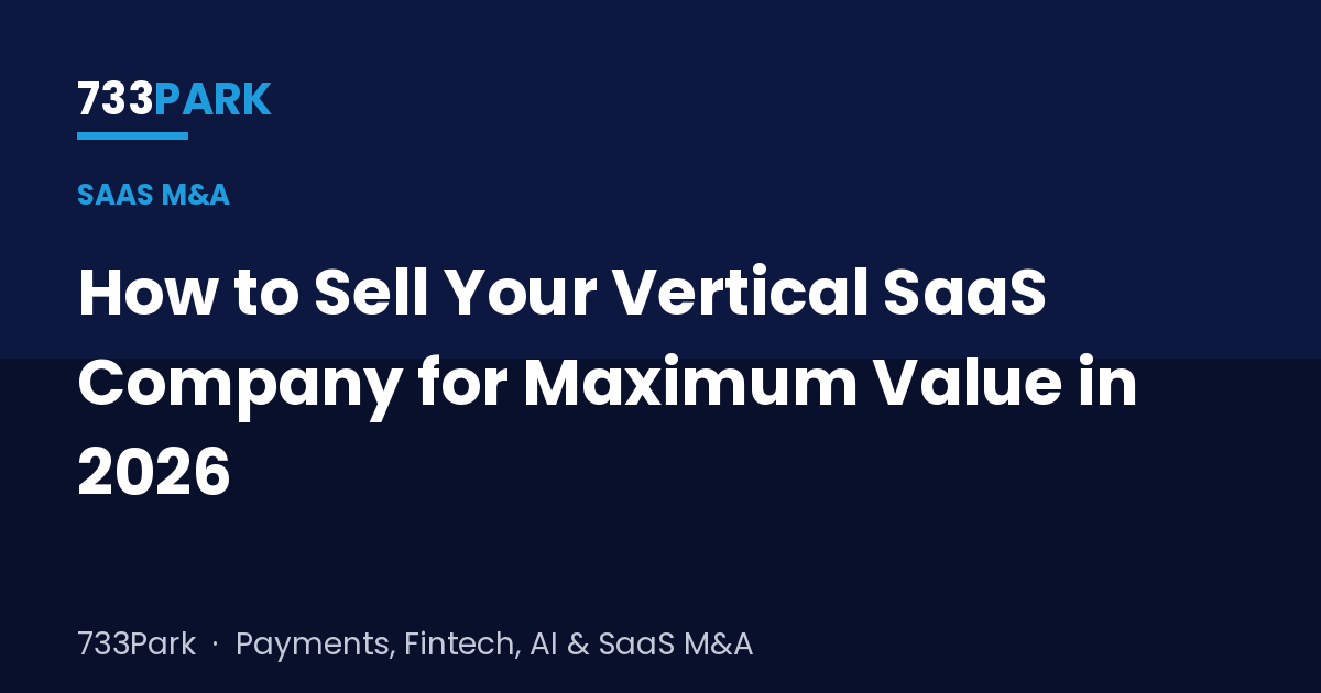 How to Sell Your Vertical SaaS Company for Maximum Value in 2026 — 733Park insights