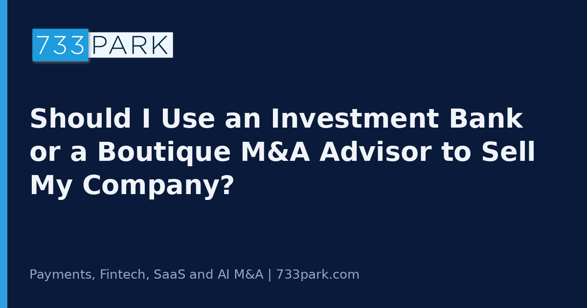 Should I Use an Investment Bank or a Boutique M&A Advisor to Sell My Company? — 733Park insights