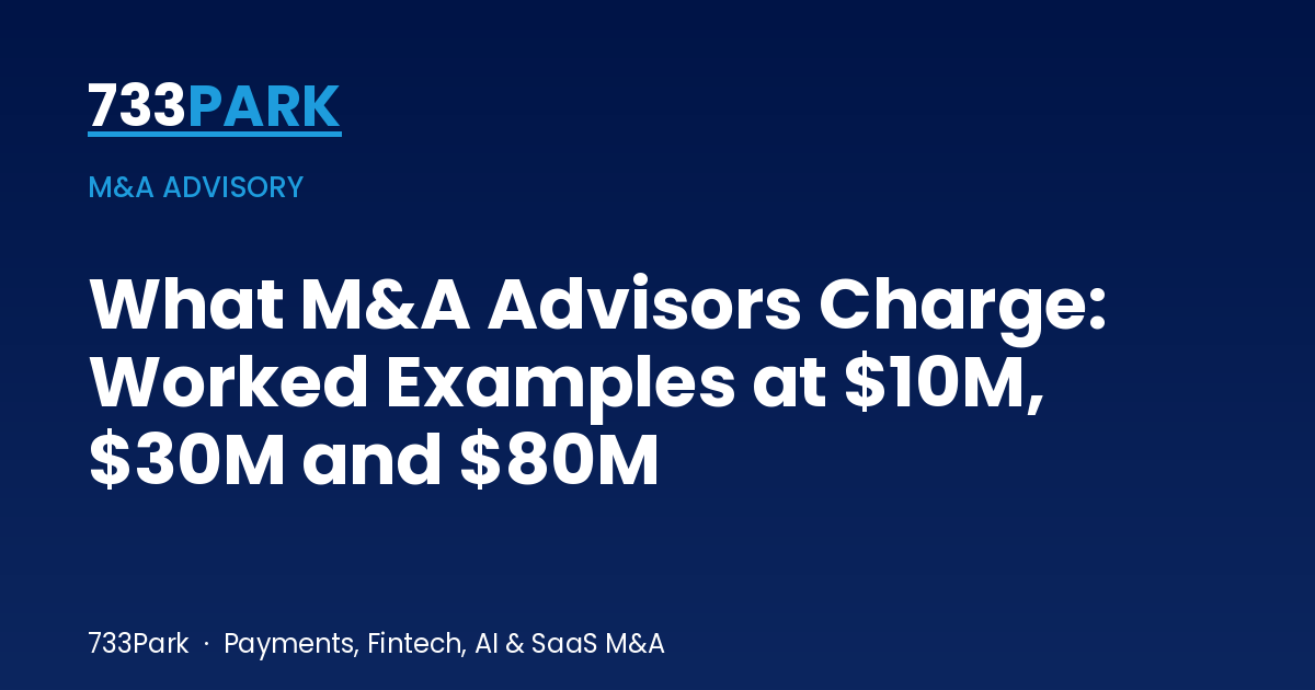 What M&A Advisors Charge to Sell a Payments, Fintech or SaaS Company: Worked Examples at $10M, $30M and $80M | 733Park insights