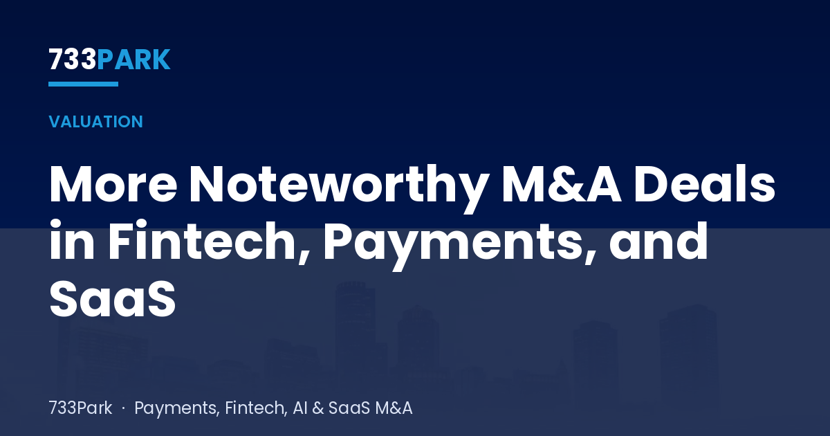 More Noteworthy M&A Deals in Fintech, Payments, and SaaS — 733Park insights