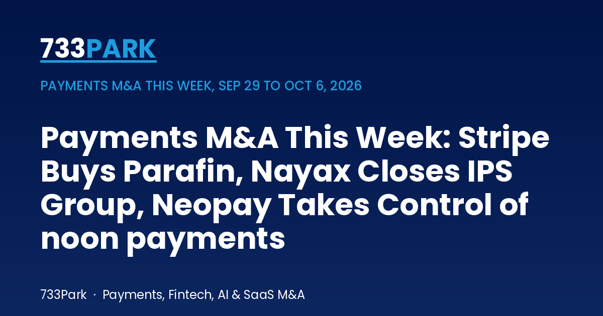 Payments M&A This Week: Stripe Buys Parafin, Nayax Closes IPS Group, Neopay Takes Control of noon payments (Sep 29 to Oct 6, 2026) | 733Park insights