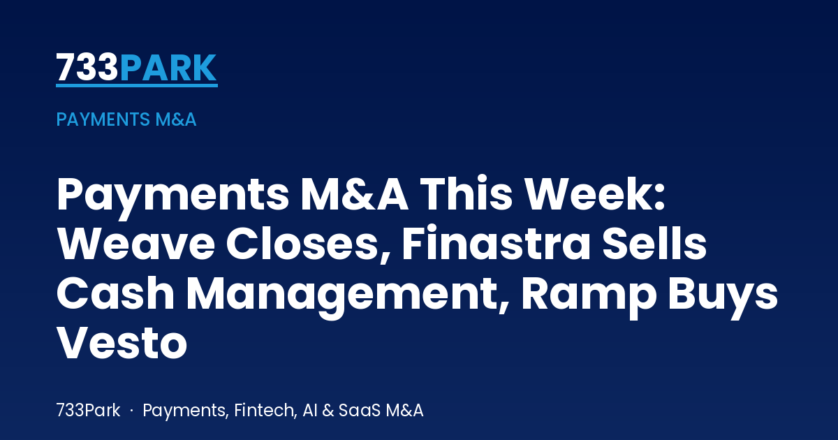 Payments M&A This Week: Francisco Partners Closes Weave, Tech Mahindra Takes Finastra Cash Management, Ramp Buys Vesto (Oct 20 to Oct 27, 2026) | 733Park insights