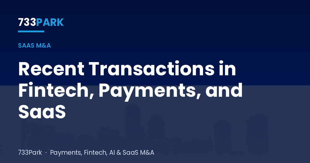 Recent Transactions in Fintech, Payments, and SaaS — 733Park insights