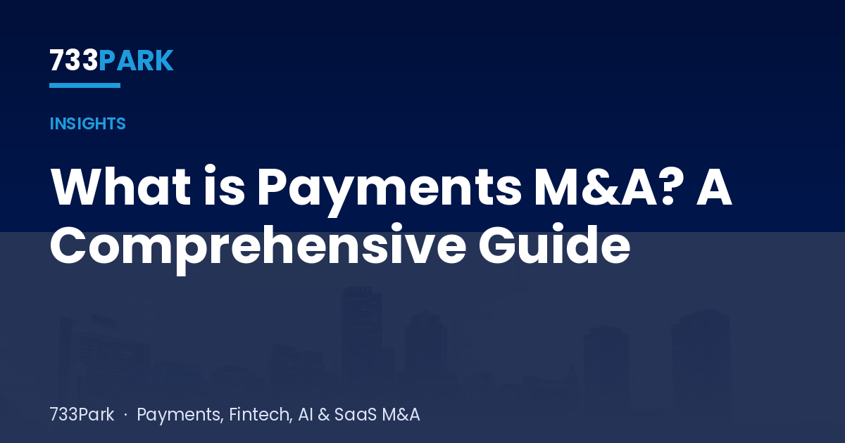 What is Payments M&A? A Comprehensive Guide — 733Park insights