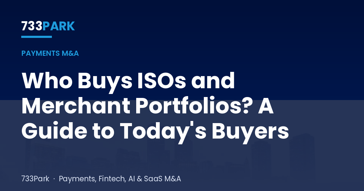 Who Buys ISOs and Merchant Portfolios? A Guide to Today's Buyers — 733Park insights