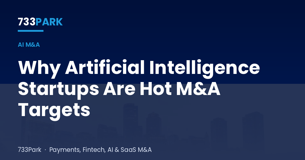 Why Artificial Intelligence Startups Are Hot M&A Targets — 733Park insights